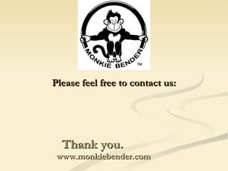 Thank you.  www.monkiebender.com Please feel free to contact us: 