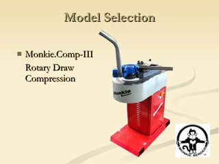 Model Selection Monkie.Comp-III Rotary Draw Compression 