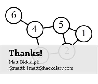 Thanks!
Matt Biddulph
@mattb | matt@hackdiary.com
 