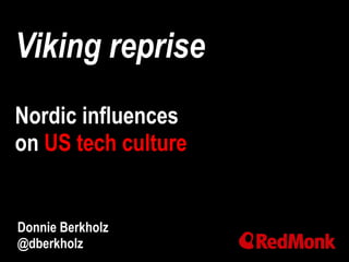 Viking reprise
Nordic influences
on US tech culture
Donnie Berkholz
@dberkholz
 