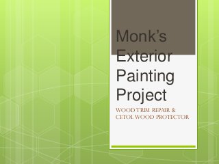 Monk’s
Exterior
Painting
Project
Wood Trim Repair &
Cetol Wood Protector
 