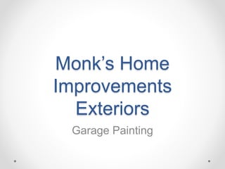 Monk’s Home
Improvements
Exteriors
Garage Painting
 