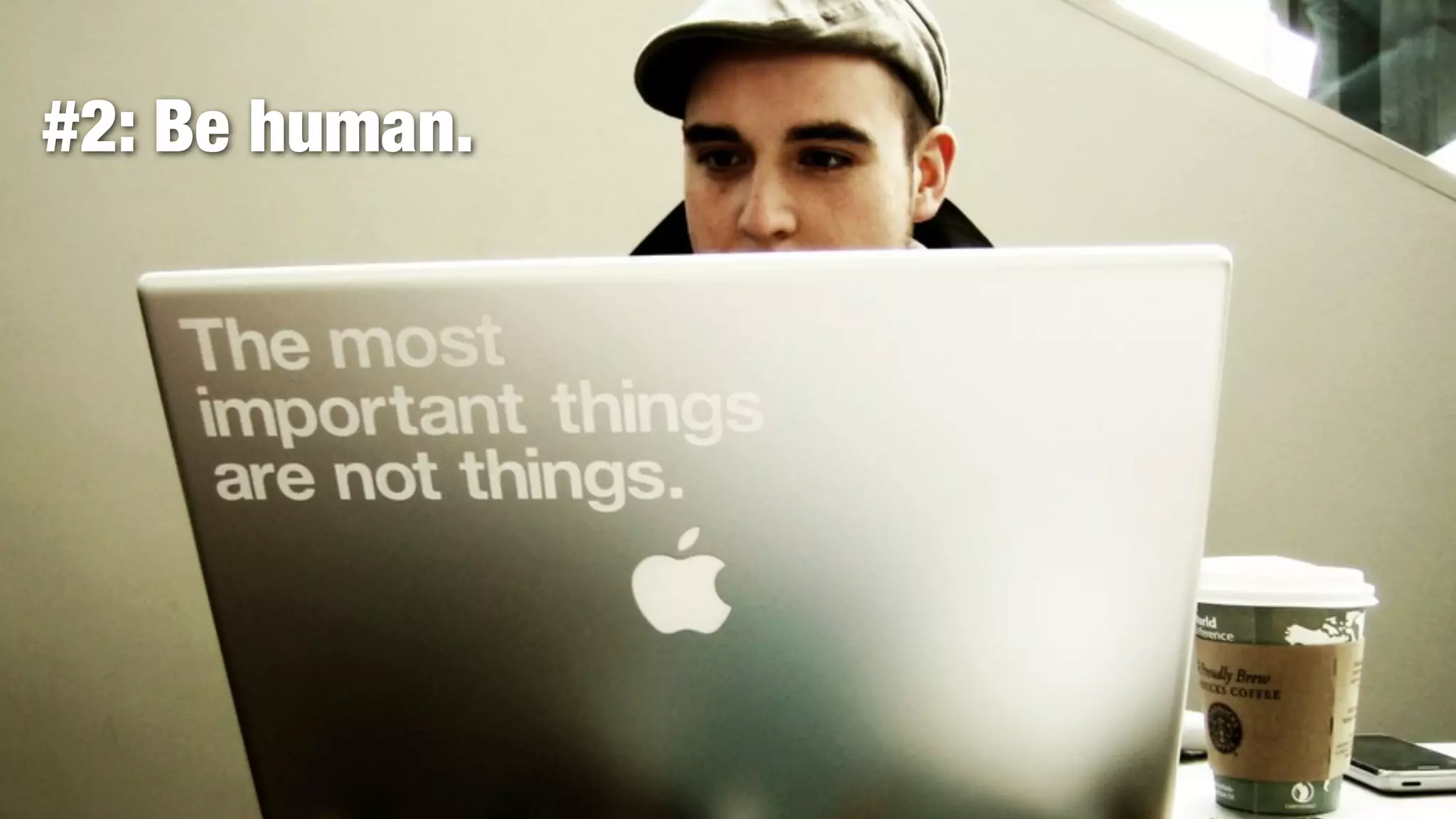 #2: Be human.
 