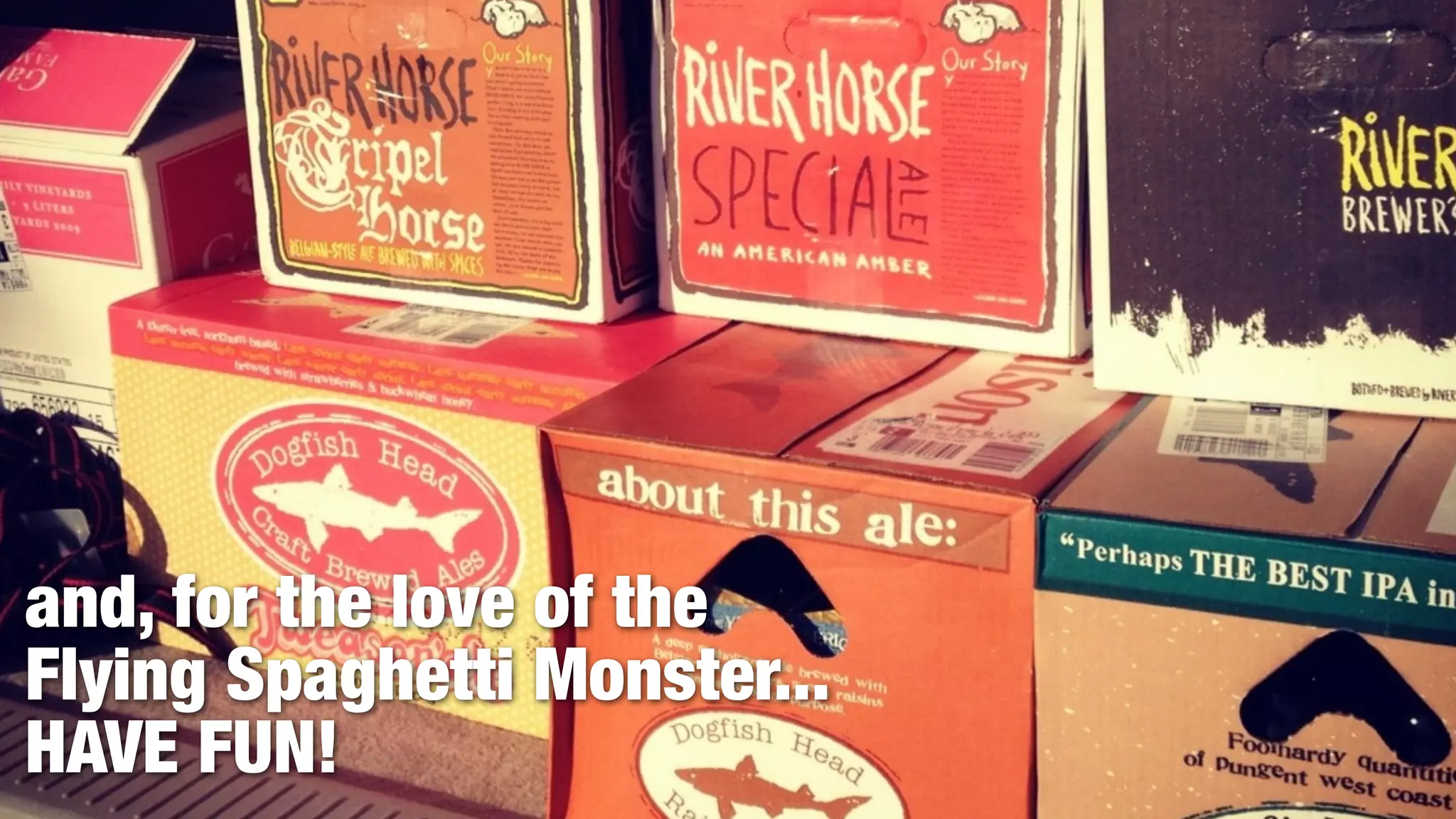 and, for the love of the
Flying Spaghetti Monster...
HAVE FUN!
 