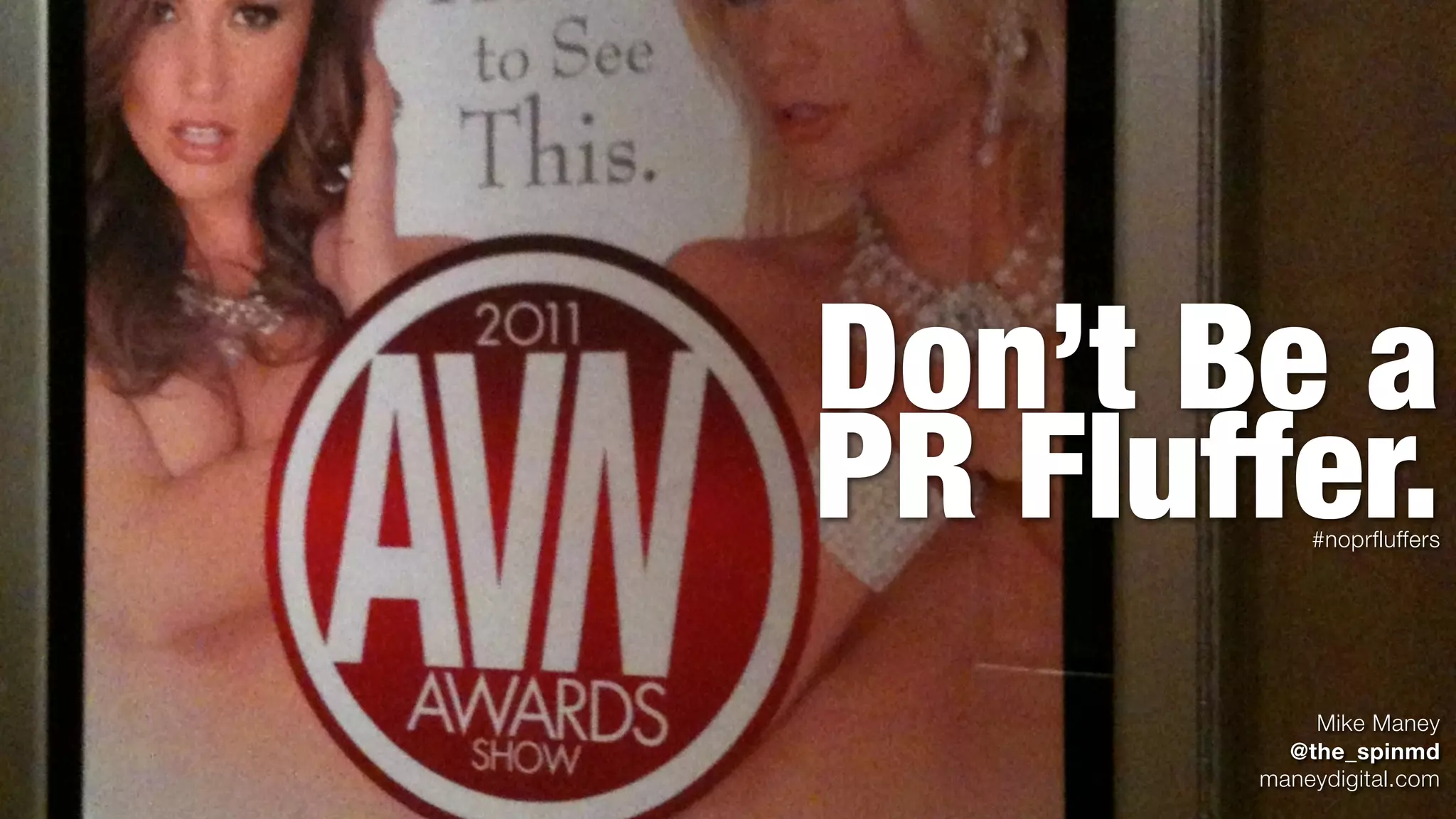 Don’t Be a
PR Fluffer.#noprfluffers




           Mike Maney
         @the_spinmd
       maneydigital.com
 