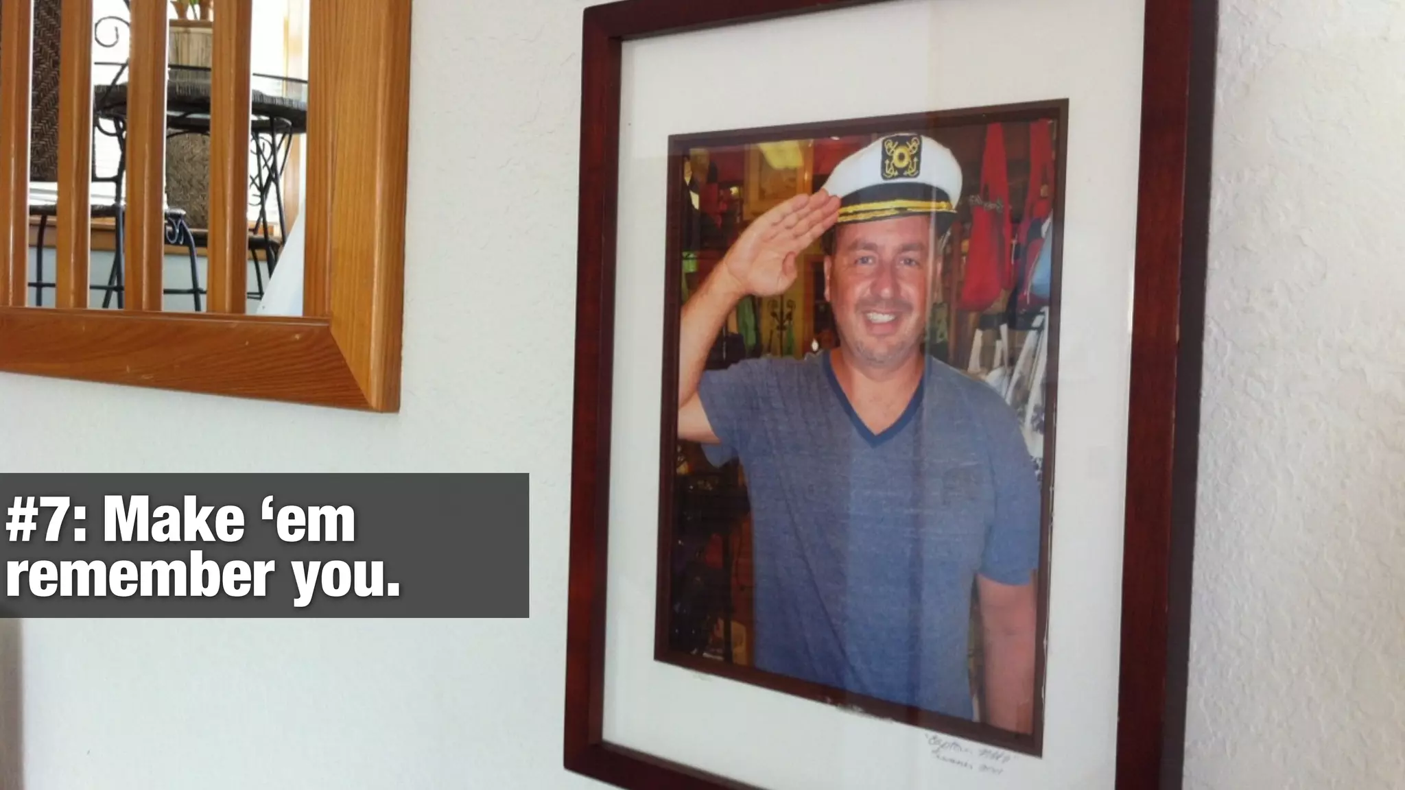 #7: Make ‘em
remember you.
 