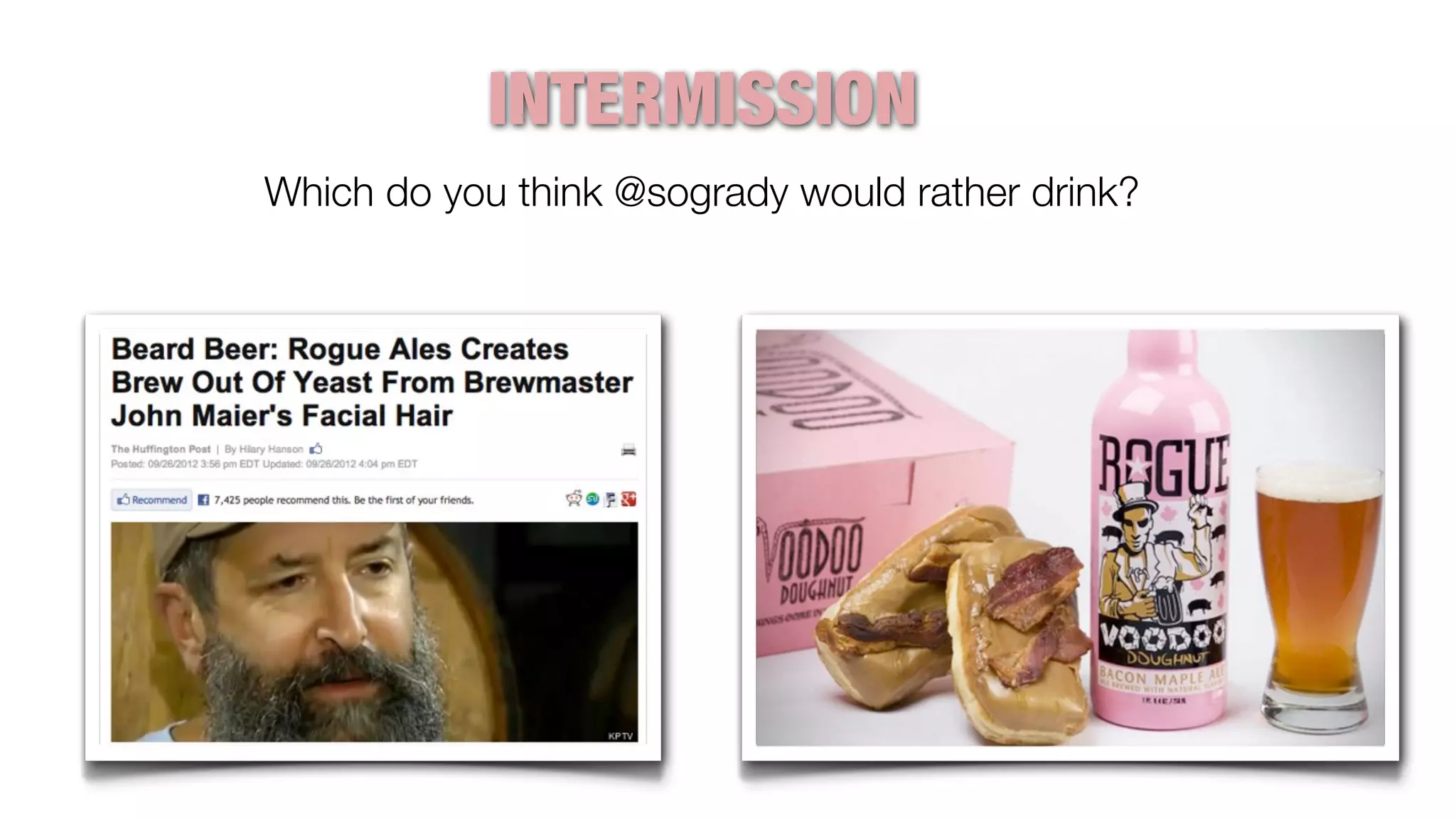 INTERMISSION
Which do you think @sogrady would rather drink?
 