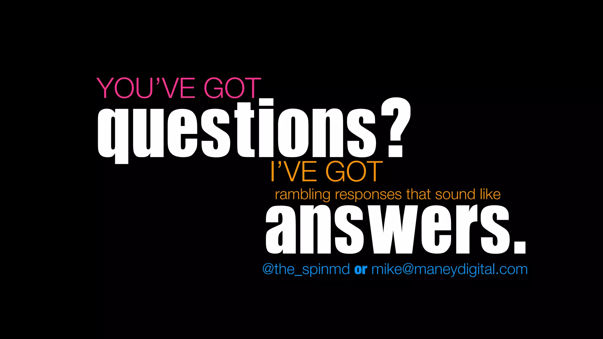 YOU’VE GOT

questions?   I’VE GOT

     answers.
              rambling responses that sound like



             @the_spinmd or mike@maneydigital.com
 