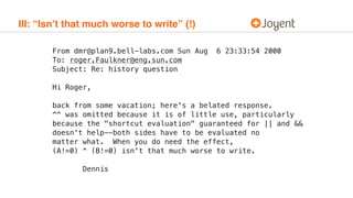 III: “Isn’t that much worse to write” (!)
From dmr@plan9.bell-labs.com Sun Aug 6 23:33:54 2000 
To: roger.Faulkner@eng.sun...