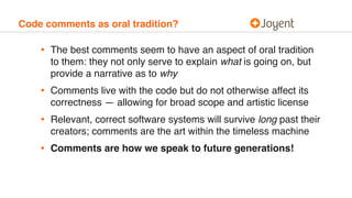 Code comments as oral tradition?
• The best comments seem to have an aspect of oral tradition
to them: they not only serve...