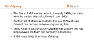 Our Odyssey
• The Story of Mel was recorded in the early 1980s, but dates
from the earliest days of software in the 1960s
...
