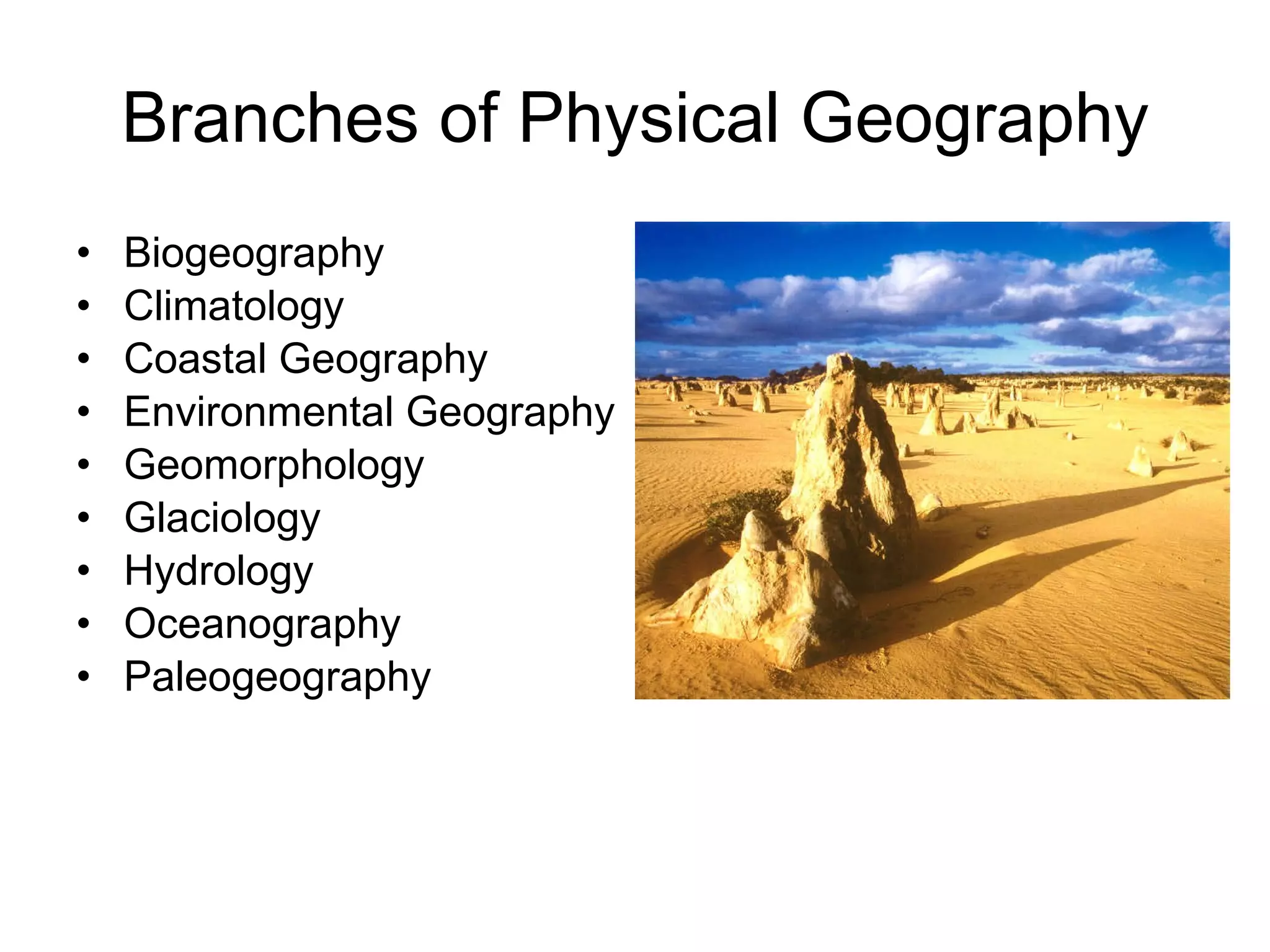 Branches of Physical Geography Biogeography Climatology Coastal Geography Environmental Geography Geomorphology Glaciology Hydrology Oceanography Paleogeography 