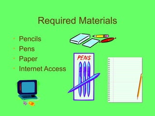 Required Materials
• Pencils
• Pens
• Paper
• Internet Access
 