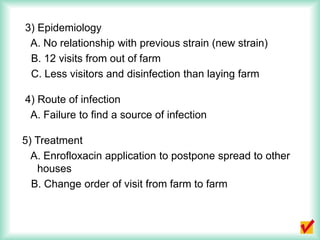 3) Epidemiology
A. No relationship with previous strain (new strain)
B. 12 visits from out of farm
C. Less visitors and di...