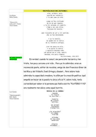 MONÓLOGO DE ZENOBIA
                                                Vino, primero, pura,
Lee Reyes                                      vestida de inocencia;
Baila Cástulo                                  Y la amé como un niño.


                                               Luego se fue vistiendo
“Danza de la
                                                de no sé qué ropajes;
seducción”, Turina
Toca Cástulo                                y la fui odiando sin saberlo.
                                               Llegó a ser una reina,
                                                 fastuosa de tesoros…


                                        ¡Qué iracundia de yel y sin sentido;
                                              …Mas se fue desnudando.


                                                  Y yo le sonreía.
                                               Se quedó con la túnica
                          