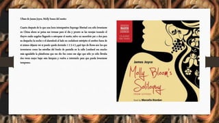 Ulises de James Joyce, Molly busca del sueño:
Cuarto después de lo que una hora intempestiva Supongo libertad con sólo levantarse
en China ahora se peina sus trenzas para el día y pronto se las monjas tocando el
theyve nadie angelus llegando a estropear el sueño, salvo un sacerdote par o dos para
su despacho la noche o el alarmlock al lado en cockshout estrépito el cerebro fuera de
sí mismo déjame ver si puedo quede dormido 1 2 3 4 5 ¿qué tipo de flores son los que
inventaron como las estrellas del fondo de pantalla en la calle Lombard era mucho
más agradable la plataforma que me dio fue como ese algo que sólo yo sólo llevaba
dos veces mejor bajar esta lámpara y vuelva a intentarlo para que pueda levantarse
temprano.
 