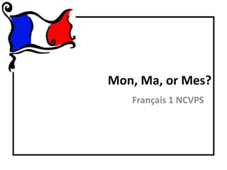 Mon, Ma, or Mes?
   Français 1 NCVPS
 