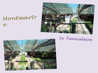 Montmartr
e
Le Funiculaire
 
