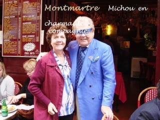 Montmartre Michou en .
. .
charmante . . .
compagnie
 