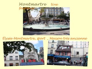 Montmartre Une
fontaine
Élysée-Montmartre, sport _ Maison très ancienne
 
