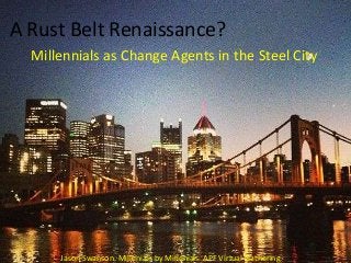 A Rust Belt Renaissance?
Millennials as Change Agents in the Steel City

Jason Swanson. Millenials by Millenials. APF Virtual Gathering.

 