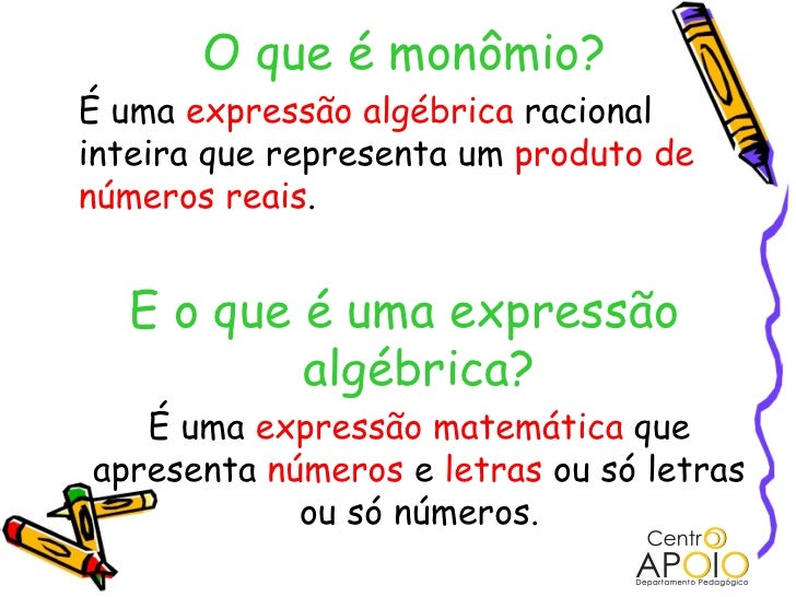 O que é monômio?É uma expressão algébrica racionalinteira que representa um produto denúmeros reais.  E o que é uma expres...