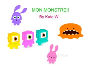 MON MONSTRE!!   By Kate W 