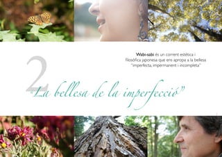 2
Wabi-sabi és un corrent estètica i
filosòfica japonesa que ens apropa a la bellesa
“imperfecta, impermanent i incompleta”
“La bellesa de la imperfecció”
 