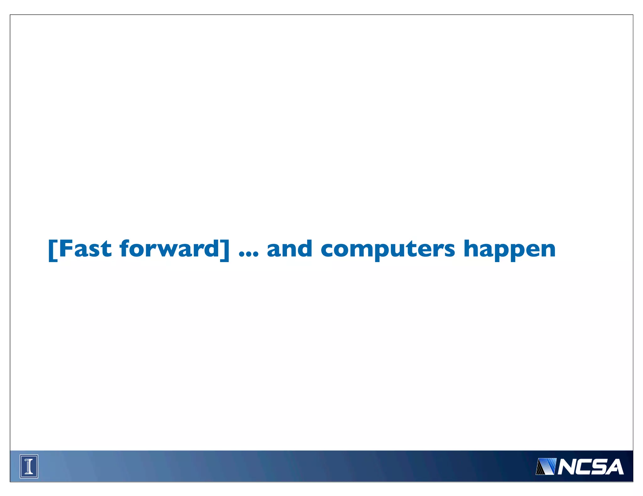 [Fast forward] ... and computers happen
 