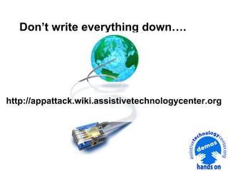 Don’t write everything down….

http://appattack.wiki.assistivetechnologycenter.org

 