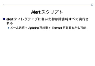 Alert スクリプト alert ディレクティブに書いた物は障害時すべて実行される メール送信＋ Apache 再起動＋ Tomcat 再起動とかも可能 