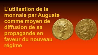 L’utilisation de la
monnaie par Auguste
comme moyen de
diffusion de sa
propagande en
faveur du nouveau
régime
 