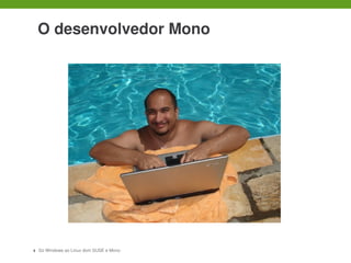  

    O desenvolvedor Mono




9   Do Windows ao Linux dom SUSE e Mono
 