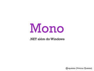 Mono
.NET além do Windows




                       @vquaiato (Vinicius Quaiato)
 