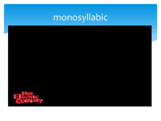monosyllabic
 