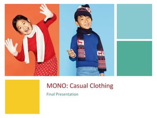+ MONO: Casual Clothing 
Final Presentation 
 