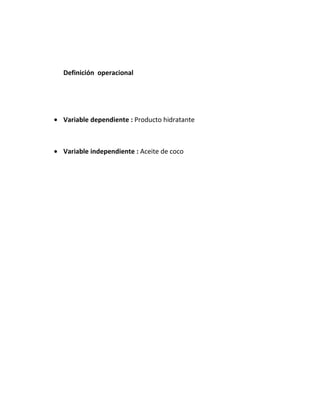Definición operacional
• Variable dependiente : Producto hidratante
• Variable independiente : Aceite de coco
 