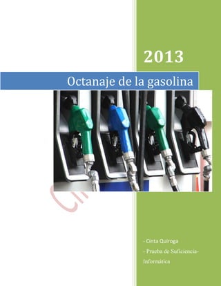 2013
Octanaje de la gasolina

- Cinta Quiroga
- Prueba de SuficienciaInformática

 
