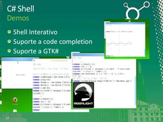 C# Shell
Demos
Shell Interativo
Suporte a code completion
Suporte a GTK#

17

 