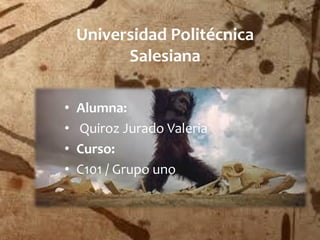 Universidad Politécnica
          Salesiana

•   Alumna:
•   Quiroz Jurado Valeria
•   Curso:
•   C101 / Grupo uno
 