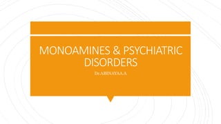 MONOAMINES & PSYCHIATRIC
DISORDERS
Dr.ABINAYAA.A
 