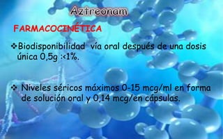 FARMACOCINÉTICA
Biodisponibilidad vía oral después de una dosis
única 0,5g :<1%.
 Niveles séricos máximos 0-15 mcg/ml en forma
de solución oral y 0,14 mcg/en cápsulas.
 