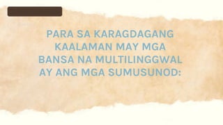 PARA SA KARAGDAGANG
KAALAMAN MAY MGA
BANSA NA MULTILINGGWAL
AY ANG MGA SUMUSUNOD:
 