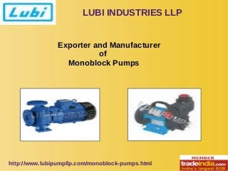 LUBI INDUSTRIES LLP 
Exporter and Manufacturer 
of 
Monoblock Pumps 
http://www.lubipumpllp.com/monoblock-pumps.html 
 