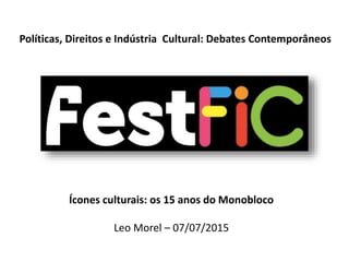 Políticas, Direitos e Indústria Cultural: Debates Contemporâneos
Ícones culturais: os 15 anos do Monobloco
Leo Morel – 07/07/2015
 