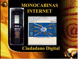MONOCABINAS
 INTERNET




Ciudadano Digital
 