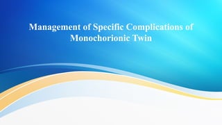 Management of Specific Complications of
Monochorionic Twin
 