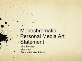 Monochromatic Personal Media Art Statement Mrs. McMath Media Art Benton Middle School 