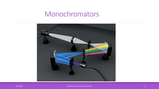 Monochromators
10/29/2020 ANALYTICAL II CHEMISTRY PRESENTATION 1
 