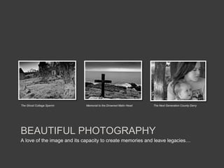 The Ghost Cottage Sperrin   Memorial to the Drowned Malin Head   The Next Generation County Derry




BEAUTIFUL PHOTOGRAPHY
A love of the image and its capacity to create memories and leave legacies…
 